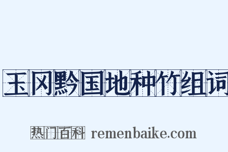 玉冈黔国地种竹组词是什么意思的图片